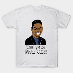 Will gave me fresh prints T-Shirt